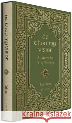 Be Thou My Vision: A Liturgy for Daily Worship Jonathan Gibson 9781433578199 Crossway Books