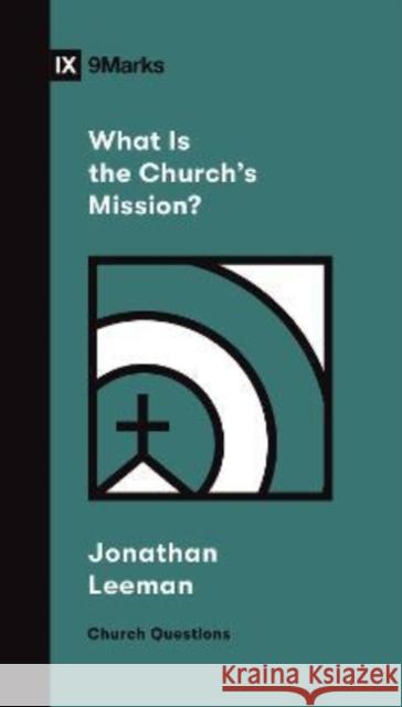 What Is the Church's Mission? Jonathan Leeman 9781433578557 Crossway Books