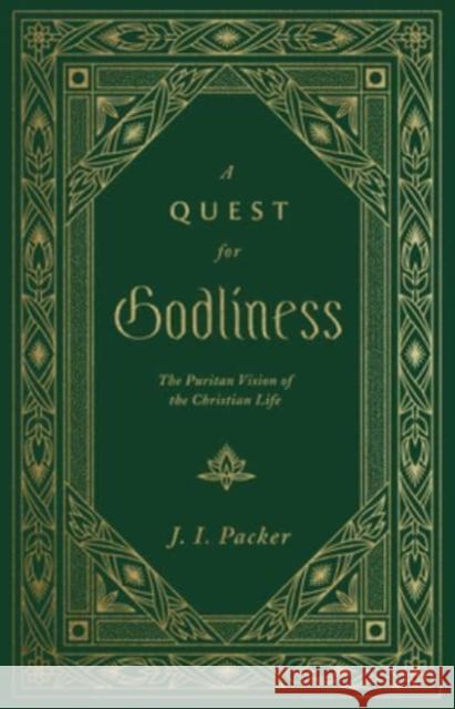 A Quest for Godliness: The Puritan Vision of the Christian Life J. I. Packer 9781433578953 Crossway Books