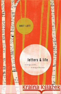 Letters and Life: On Being a Writer, on Being a Christian Lott, Bret 9781433578960 Crossway Books