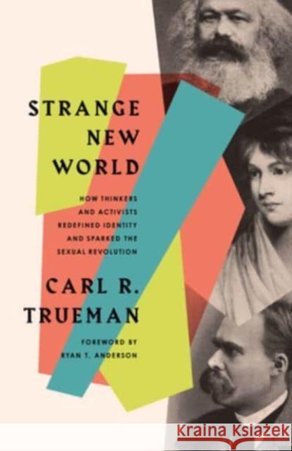 Strange New World: How Thinkers and Activists Redefined Identity and Sparked the Sexual Revolution Carl R. Trueman 9781433579301