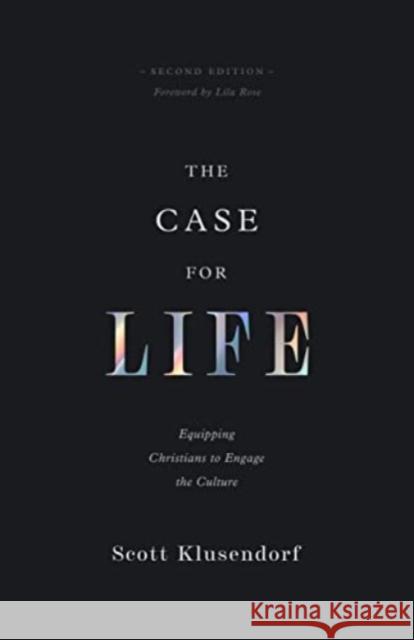 The Case for Life: Equipping Christians to Engage the Culture (Second Edition) Scott Klusendorf Lila Rose 9781433580673 Crossway Books