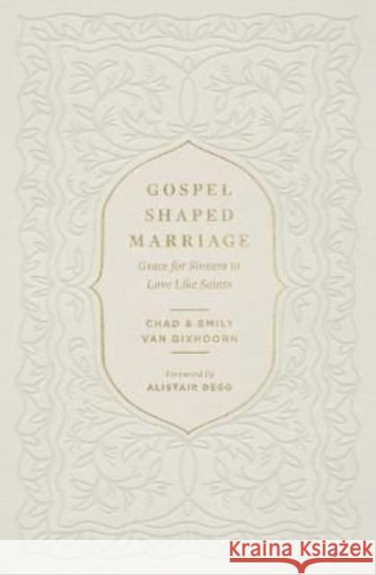 Gospel-Shaped Marriage: Grace for Sinners to Love Like Saints Chad Va Emily Va Alistair Begg 9781433580710 Crossway