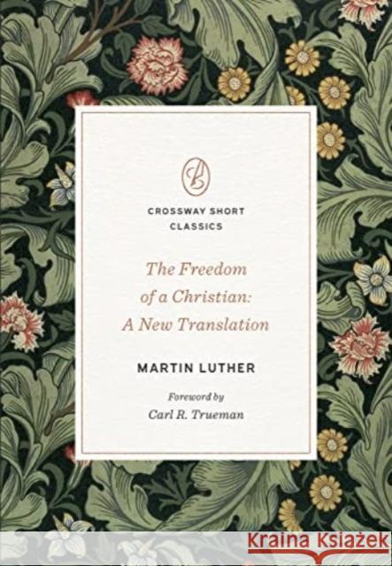The Freedom of a Christian: A New Translation Volume Crossway Short Classics Luther, Martin 9781433582264 Crossway