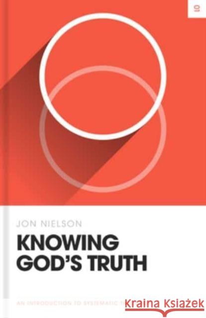 Knowing God's Truth: An Introduction to Systematic Theology Jon Nielson 9781433582882