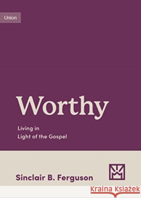 Worthy: Living in Light of the Gospel Sinclair B. Ferguson 9781433583179 Crossway