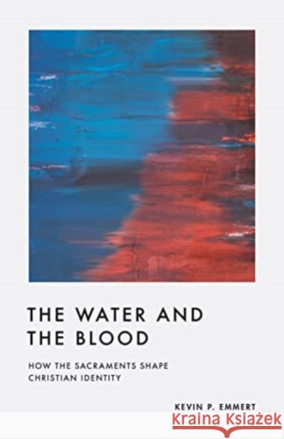 The Water and the Blood: How the Sacraments Shape Christian Identity Kevin Emmert 9781433584992 Crossway