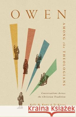 Owen Among the Theologians: Conversations Across the Christian Tradition Ty Kieser 9781433585449 Crossway Books