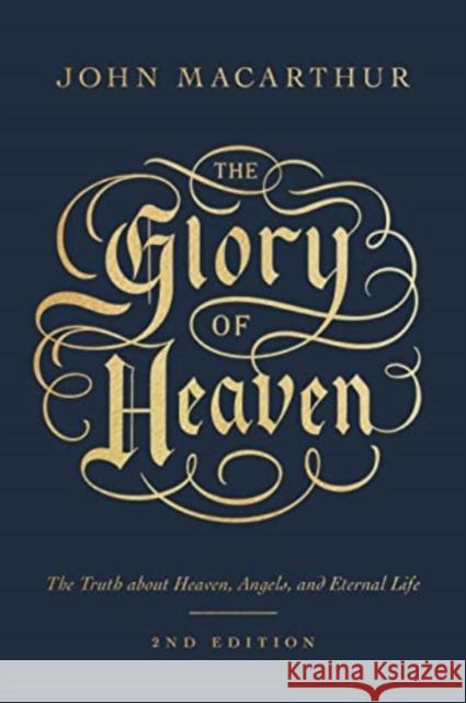 The Glory of Heaven: The Truth about Heaven, Angels, and Eternal Life (Second Edition) John MacArthur 9781433586972