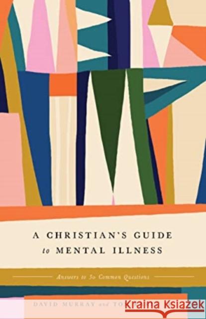 A Christian's Guide to Mental Illness: Answers to 30 Common Questions Tom Karel 9781433587276