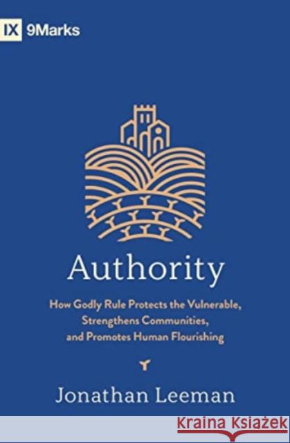Authority - How Godly Rule Protects the Vulnerable, Strengthens Communities, and Promotes Human Flourishing  9781433587634 Crossway