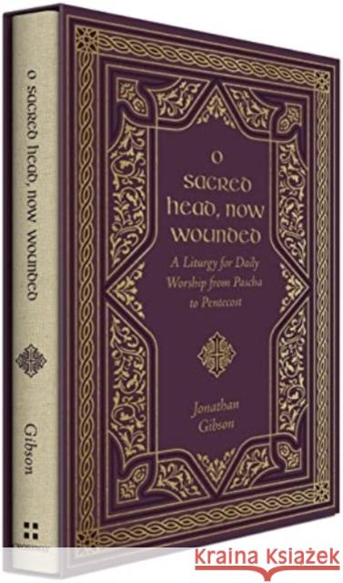 O Sacred Head, Now Wounded: A Liturgy for Daily Worship from Pascha to Pentecost Jonathan Gibson 9781433587900