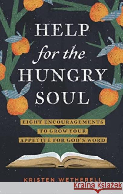 Help for the Hungry Soul: Eight Encouragements to Grow Your Appetite for God's Word Kristen Wetherell 9781433588617 Crossway Books