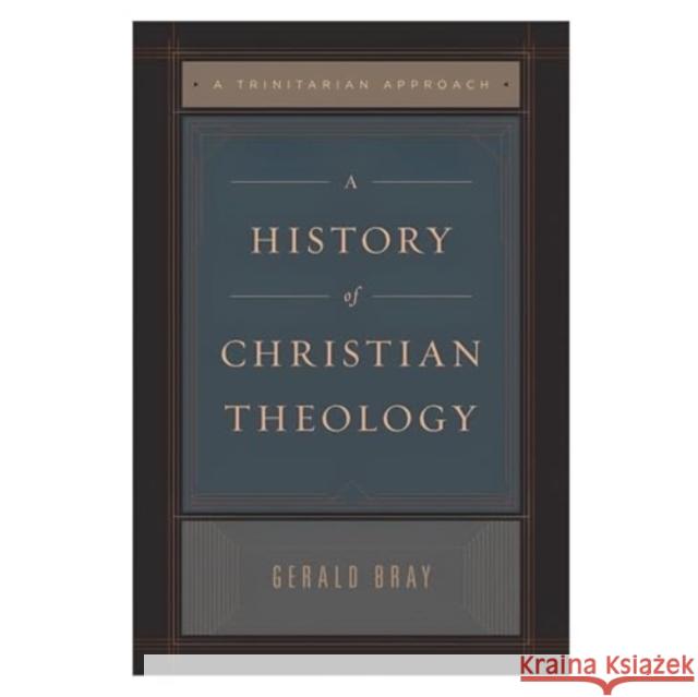 A History of Christian Theology: A Trinitarian Approach Gerald Bray 9781433589195