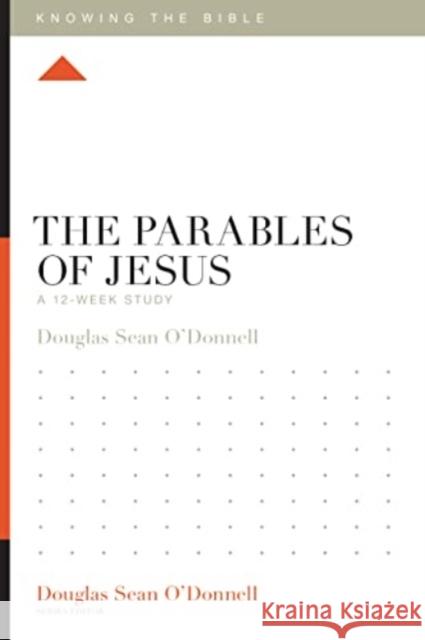 The Parables of Jesus: A 12-Week Study Douglas Sean O'Donnell Douglas Sean O'Donnell 9781433589447 Crossway Books