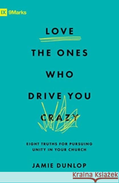 Love the Ones Who Drive You Crazy: Eight Truths for Pursuing Unity in Your Church Jamie Dunlop 9781433589928 Crossway
