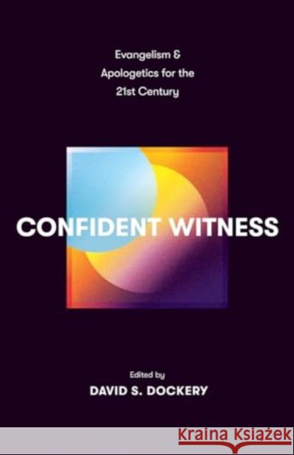 Confident Witness: Evangelism and Apologetics for the 21st Century David S. Dockery Christopher W. Morgan Erik Thoennes 9781433590115