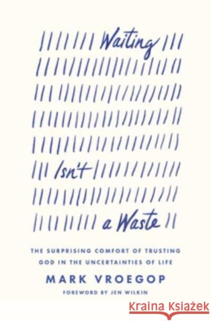 Waiting Isn't a Waste: The Surprising Comfort of Trusting God in the Uncertainties of Life Mark Vroegop Jen Wilkin 9781433590979 Crossway