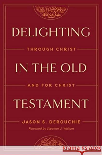 Delighting in the Old Testament: Through Christ and for Christ Jason DeRouchie 9781433591228