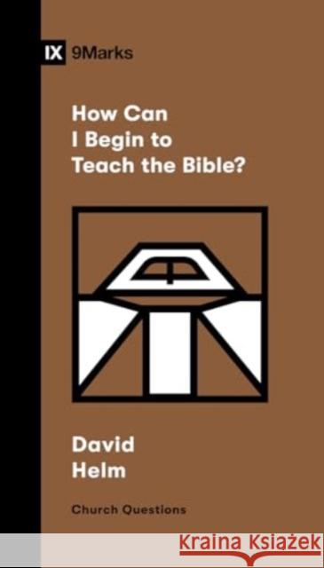 How Can I Begin to Teach the Bible? David R. Helm 9781433591471 Crossway