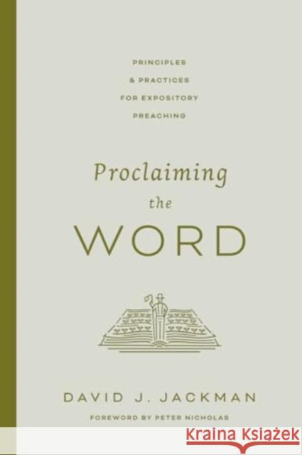 Proclaiming the Word: Principles and Practices for Expository Preaching David Jackman 9781433592102 Crossway