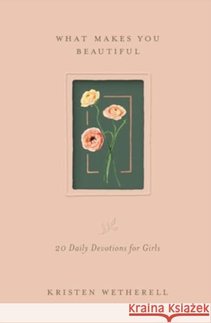 What Makes You Beautiful: 20 Daily Devotions for Girls Kristen Wetherell 9781433592485