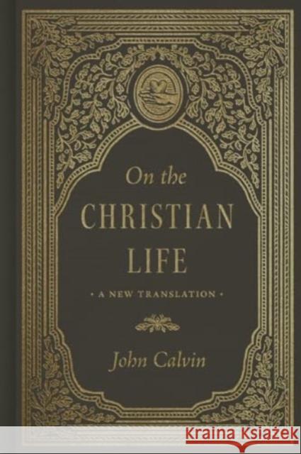 On the Christian Life: A New Translation John Calvin Raymond A. Blacketer Anthony Lane 9781433592539