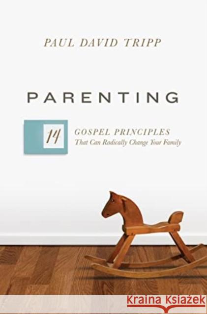 Parenting: 14 Gospel Principles That Can Radically Change Your Family (with Study Questions) Paul David Tripp 9781433593604