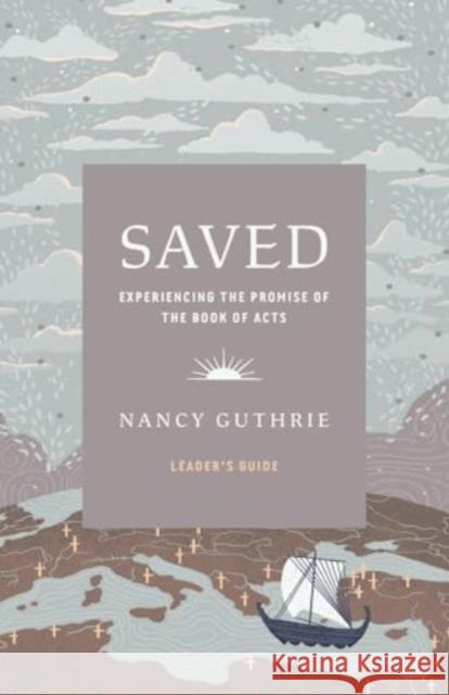 Saved Leader's Guide: Experiencing the Promise of the Book of Acts Nancy Guthrie 9781433594915