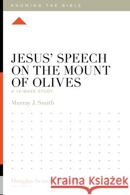 Jesus' Speech on the Mount of Olives: A 12-Week Study Murray Smith 9781433595028