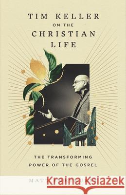 Tim Keller on the Christian Life - The Transforming Power of the Gospel  9781433596193 Crossway