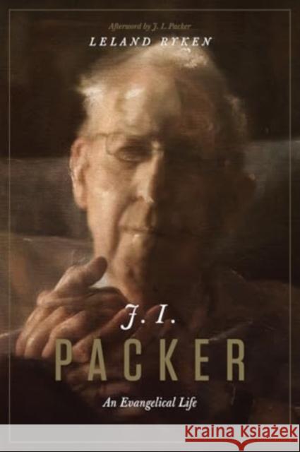 J. I. Packer: An Evangelical Life  9781433599347 Crossway Books