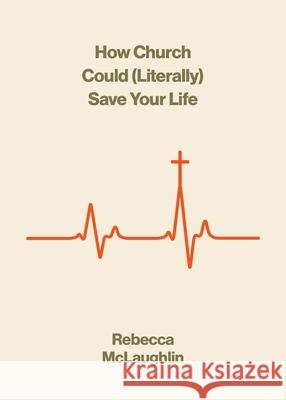 How Church Could  Save Your Life Rebecca McLaughlin 9781433599699 Crossway Books