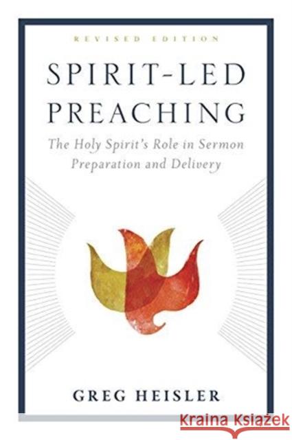 Spirit-Led Preaching: The Holy Spiritas Role in Sermon Preparation and Delivery Greg Heisler 9781433643361