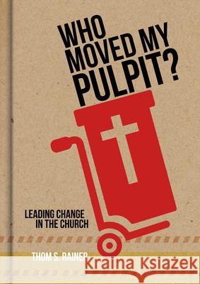 Who Moved My Pulpit?: Leading Change in the Church Thom S. Rainer 9781433643873