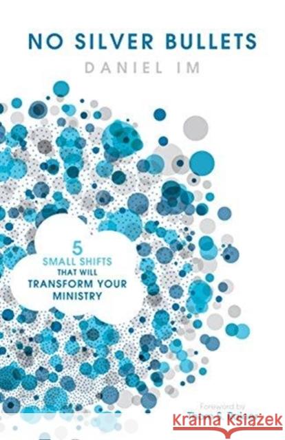 No Silver Bullets: Five Small Shifts that will Transform Your Ministry Daniel Im 9781433651540