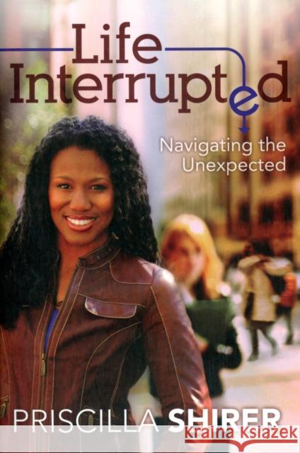 Life Interrupted: Navigating the Unexpected Shirer, Priscilla 9781433670459 B&H Publishing Group