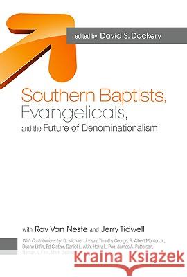 Southern Baptists, Evangelicals, and the Future of Denominationalism David S. Dockery Ray Va Jerry Tidwell 9781433671203 B&H Publishing Group