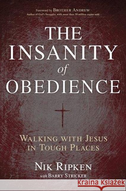 The Insanity of Obedience: Walking with Jesus in Tough Places Nik Ripken 9781433673092