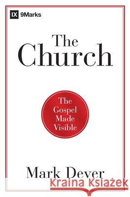 The Church: The Gospel Made Visible Mark Dever 9781433677762 B&H Publishing Group