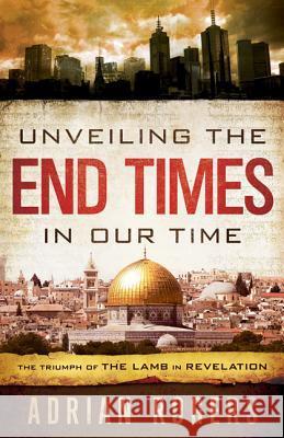 Unveiling the End Times in Our Time: The Triumph of THE LAMB in REVELATION Adrian Rogers 9781433680182