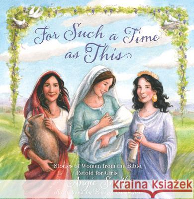 For Such a Time as This: Stories of Women from the Bible, Retold for Girls Angie Smith Breezy Brookshire 9781433680465 B&H Publishing Group
