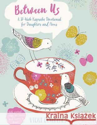 Between Us: A 52-Week Keepsake Devotional for Moms and Daughters Vicki Courtney 9781433687891 B&H Publishing Group