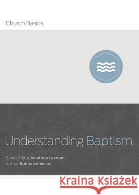 Understanding Baptism Bobby Jamieson Jonathan Leeman 9781433688874