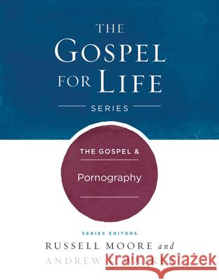 The Gospel & Pornography Russell D. Moore Andrew T. Walker 9781433690457 B&H Publishing Group