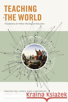 Teaching the World: Foundations for Online Theological Education Etzel, Gabriel 9781433691591 B&H Publishing Group