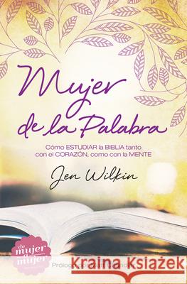 Mujer de la Palabra: Cómo Estudiar La Biblia Con Mente Y Corazón Wilkin, Jen 9781433691744 B&H Espanol