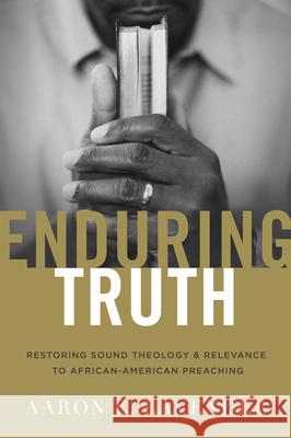 Enduring Truth: Restoring Sound Theology and Relevance to African American Preaching Aaron E. Lavender 9781433692048 Cengage Learning, Inc
