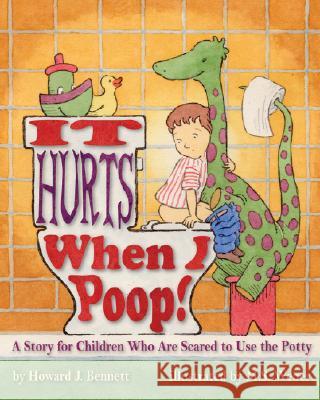 It Hurts When I Poop! : A Story for Children Who are Scared to Use the Potty Howard J. Bennett M. S. Weber 9781433801303 Magination Press