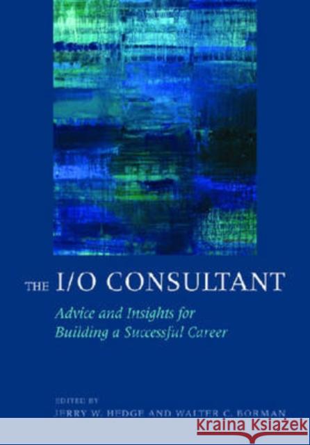 The I/O Consultant: Advice and Insights for Building a Successful Career Hedge, Jerry W. 9781433803390 American Psychological Association (APA)